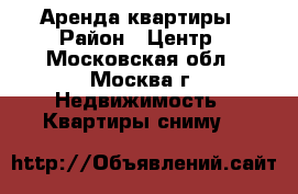 Аренда квартиры › Район ­ Центр - Московская обл., Москва г. Недвижимость » Квартиры сниму   